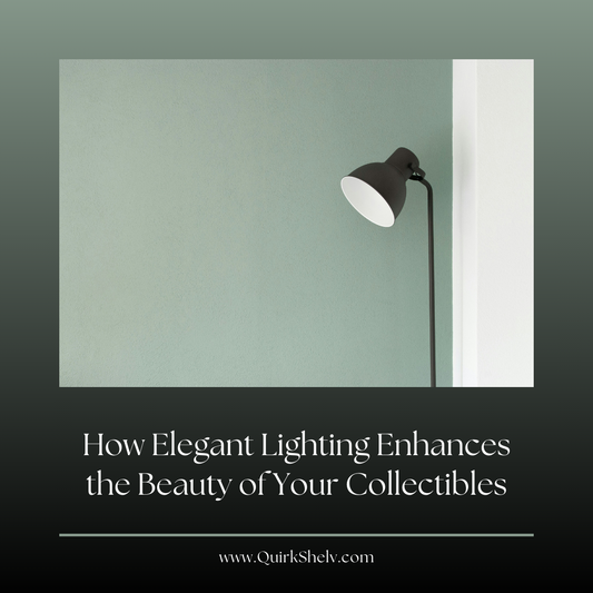 How Elegant Lighting Enhances the Beauty of Your Collectibles - QuirkShelv