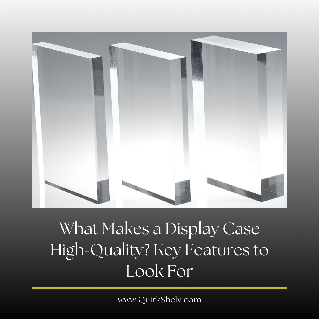 What Makes a Display Case High-Quality? Key Features to Look For - QuirkShelv