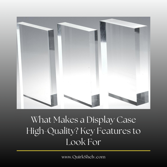 What Makes a Display Case High-Quality? Key Features to Look For - QuirkShelv