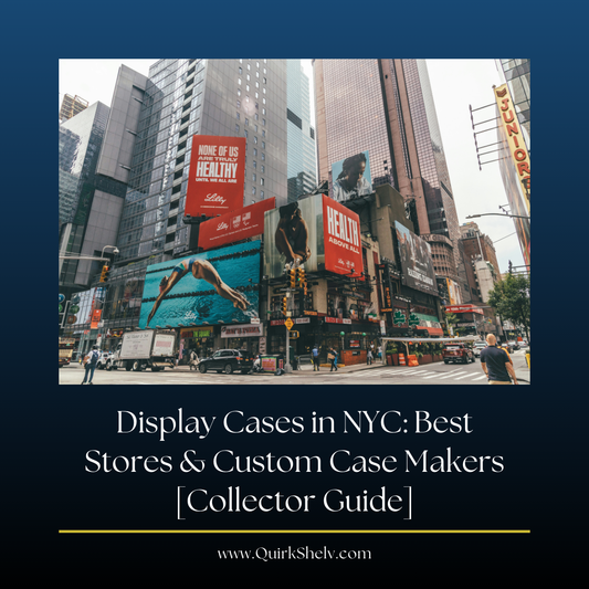 Display Cases in NYC: Best Stores & Custom Case Makers [Collector Guide] - QuirkShelv