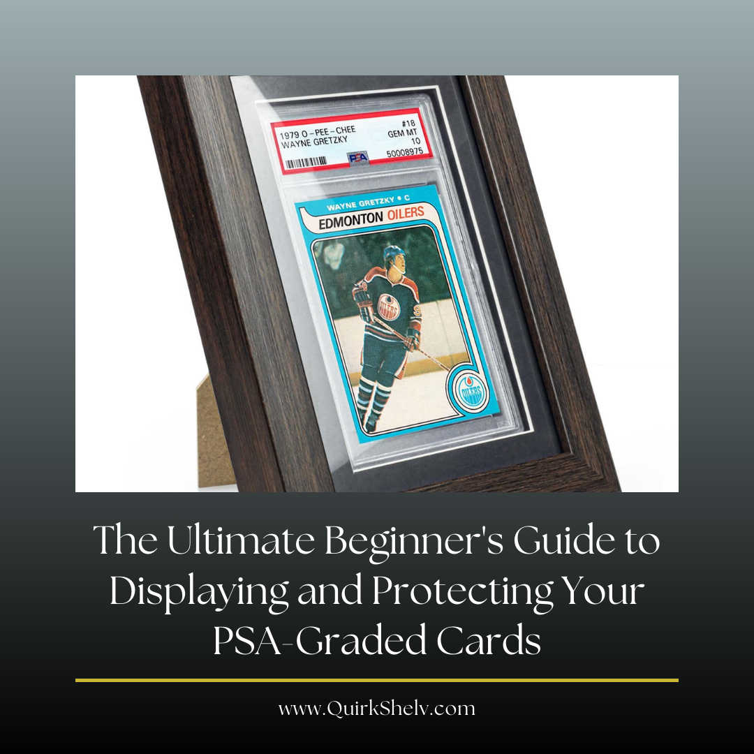 The Ultimate Beginner's Guide to Displaying and Protecting Your PSA-Graded Cards - QuirkShelv